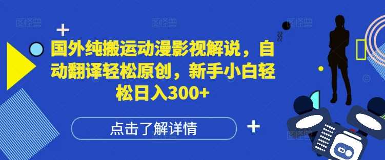 国外纯搬运动漫影视解说，自动翻译轻松原创，新手小白轻松日入300+【揭秘】-柠檬网创