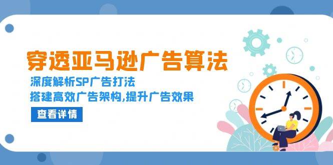 （13680期）穿透亚马逊广告算法，深度解析SP广告打法，搭建高效广告架构,提升广告效果-柠檬网创