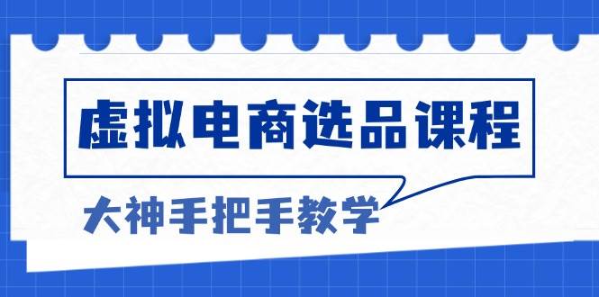 （13671期）虚拟电商选品课程：解决选品难题，突破产品客单天花板，打造高利润电商-柠檬网创
