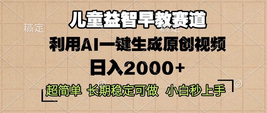 （13665期）儿童益智早教，这个赛道赚翻了，利用AI一键生成原创视频，日入2000+，…-柠檬网创