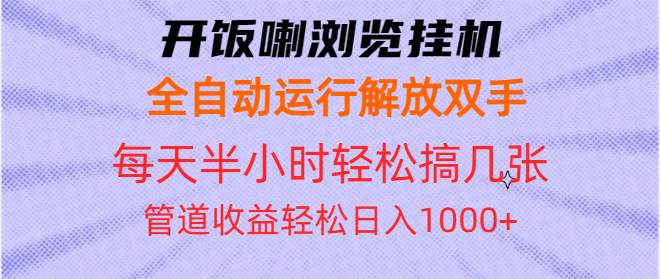 （13655期）开饭喇浏览挂机全自动运行解放双手每天半小时轻松搞几张管道收益日入1000+-柠檬网创