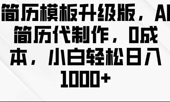 简历模板升级版，AI简历代制作，0成本，小白轻松日入多张-柠檬网创