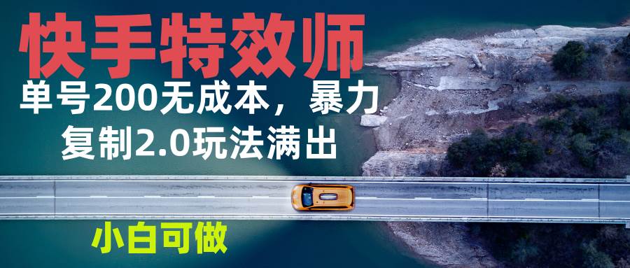 （13714期）快手特效师2.0，单号200收益0成本满出，小白可做-柠檬网创