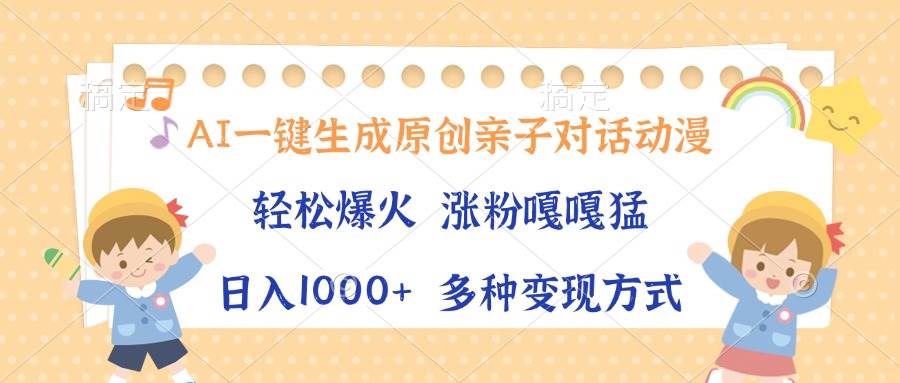 （13705期）AI一键生成原创亲子对话动漫，单条视频播放破千万 ，日入1000+，多种变…-柠檬网创