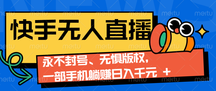 2024快手无人直播9.0神技来袭：永不封号、无惧版权，一部手机躺赚日入千元+-柠檬网创