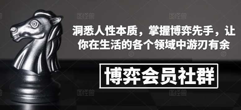 博弈会员社群，洞悉人性本质，掌握博弈先手，让你在生活的各个领域中游刃有余-柠檬网创
