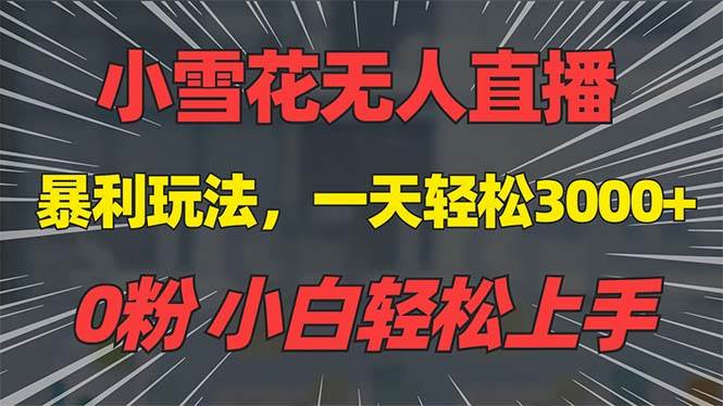 （13768期）抖音雪花无人直播，一天躺赚3000+，0粉手机可搭建，不违规不限流，小白…-柠檬网创