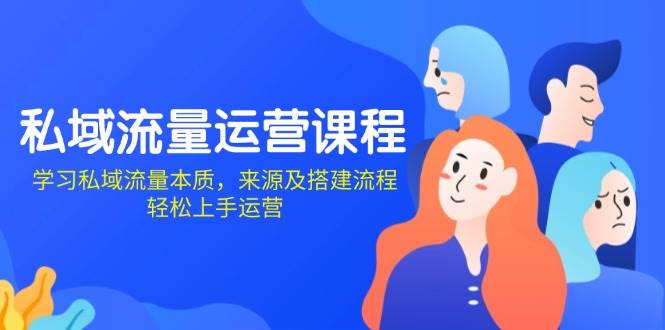 （13765期）私域流量运营课程：学习私域流量本质，来源及搭建流程，轻松上手运营-柠檬网创