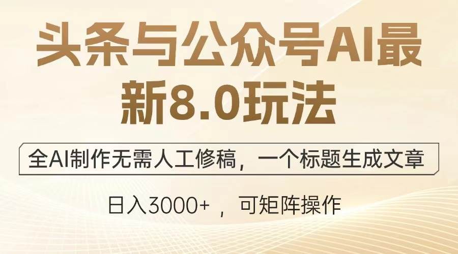 （13748期）头条与公众号AI最新8.0玩法，全AI制作无需人工修稿，一个标题生成文章…-柠檬网创