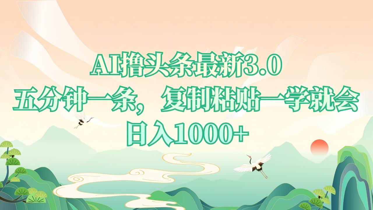 （13746期）AI撸头条最新3.0，5分钟一条，复制粘贴一学就会，日入1000+-柠檬网创