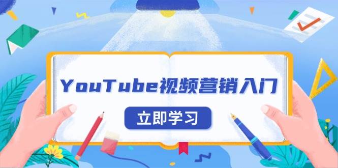（13744期）YouTube视频营销入门：账号注册指南，平台介绍与外贸推广-柠檬网创