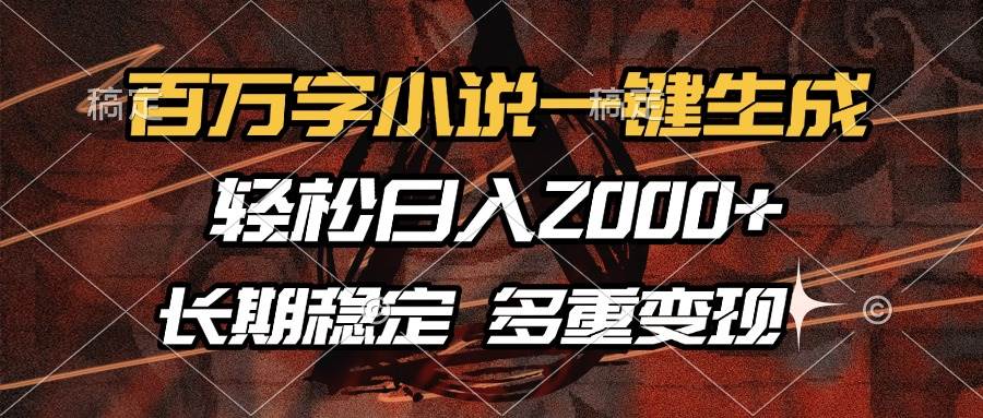 （13737期）百万字小说一键生成，轻松日入2000+，长期稳定可做，多种变现方式-柠檬网创