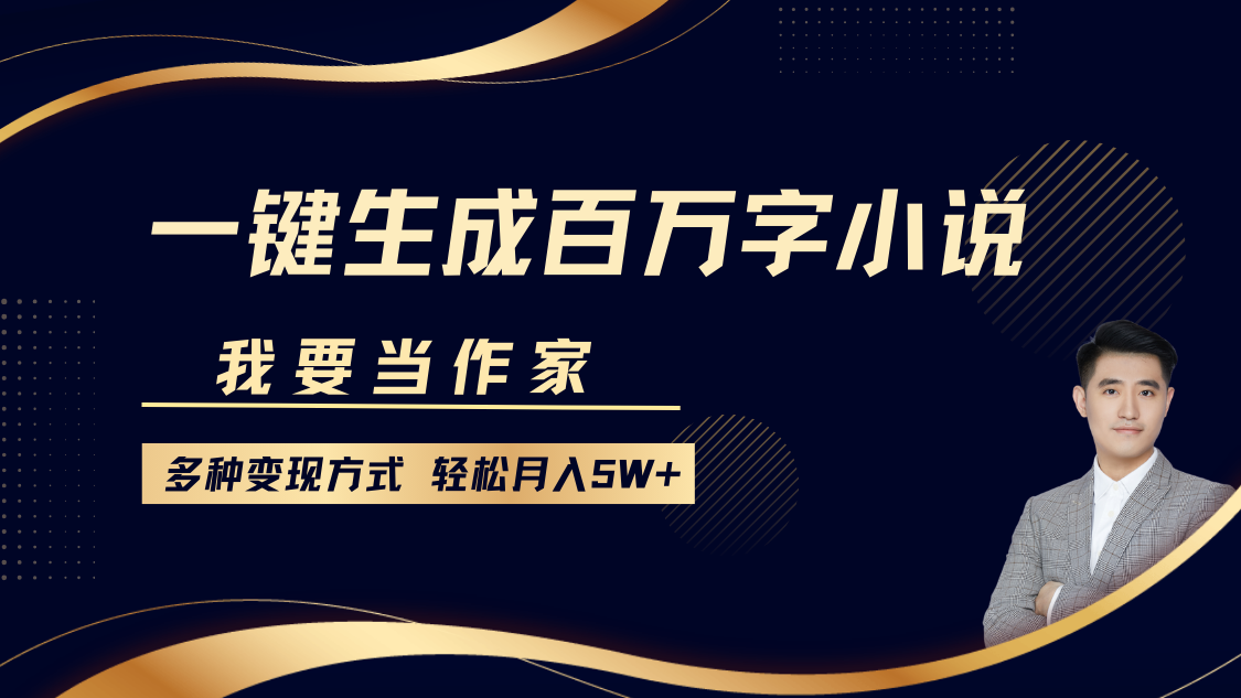 我要当作家，一键生成百万字小说，多种变现方式，轻松月入5W+-柠檬网创