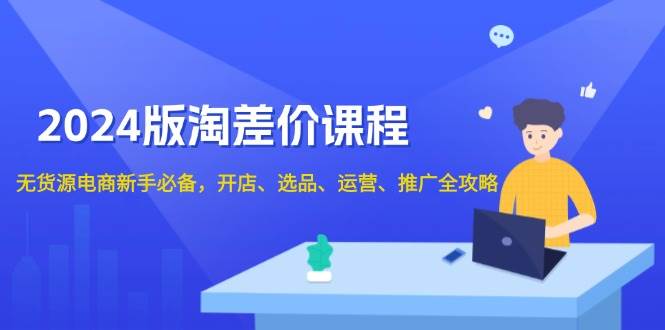 （13871期）2024版淘差价课程，无货源电商新手必备，开店、选品、运营、推广全攻略-柠檬网创