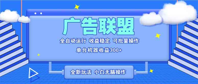 （13842期）全新广告联盟最新玩法 全自动脚本运行单机300+ 项目稳定新手小白可做-柠檬网创