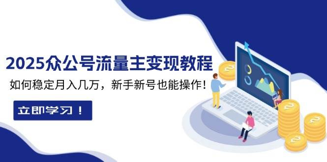 2025众公号流量主变现教程：如何稳定月入几万，新手新号也能操作-柠檬网创