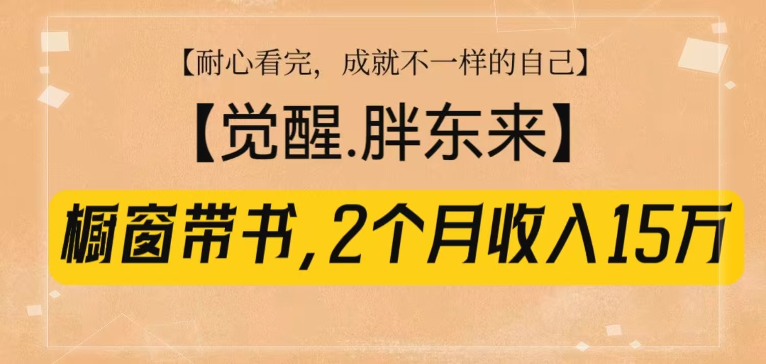 橱窗带书《觉醒，胖东来》，2个月收入15W，没难度只照做！-柠檬网创
