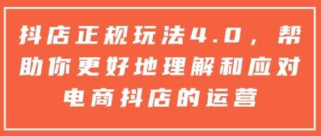 抖店正规玩法4.0，帮助你更好地理解和应对电商抖店的运营-柠檬网创