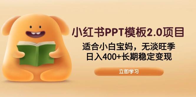 （13997期）小红书PPT模板2.0项目，适合小白宝妈，无淡旺季，日入400+长期稳定变现-柠檬网创