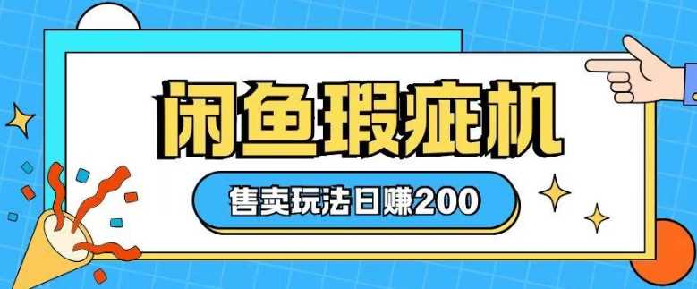 咸鱼瑕疵机售卖玩法0基础也能上手，日入2张-柠檬网创