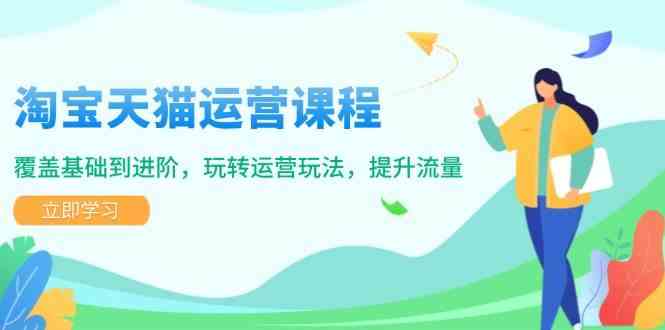 淘宝天猫运营课程，覆盖基础到进阶，玩转运营玩法，提升流量-柠檬网创