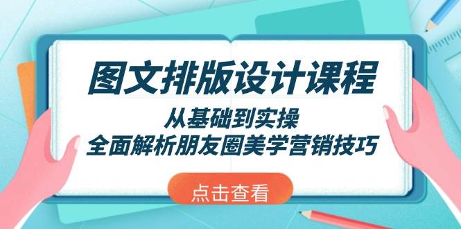 图文排版设计课程，从基础到实操，全面解析朋友圈美学营销技巧-柠檬网创