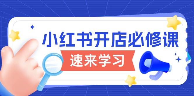 小红书开店必修课，详解开店流程与玩法规则，开启电商变现之旅-柠檬网创