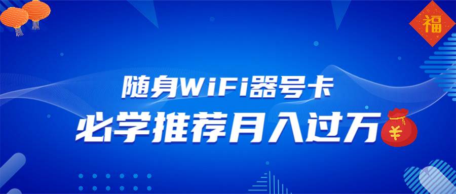 （13986期）随身WiFi器推广，月入过万，多种变现渠道来一场翻身之战-柠檬网创