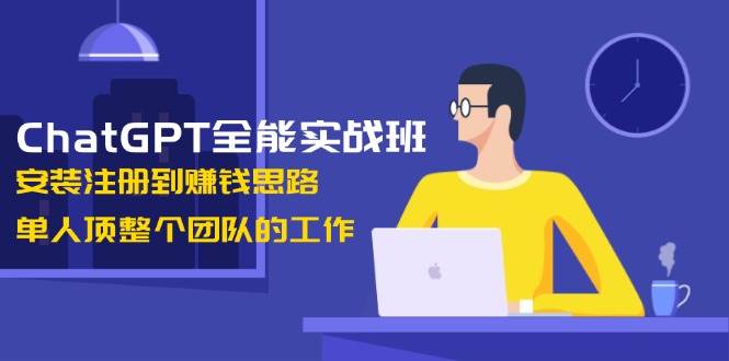 （13965期）ChatGPT全能实战班，安装注册到赚钱思路，单人顶整个团队的工作-柠檬网创