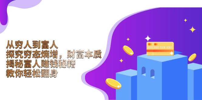 （13953期）从穷人到富人：探究穷态熵增，财富本质，揭秘富人赚钱秘籍，教你轻松翻身-柠檬网创
