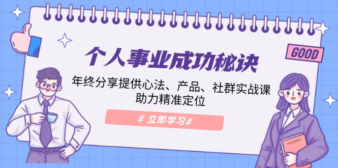 （13962期）个人事业成功秘诀：年终分享提供心法、产品、社群实战课、助力精准定位-柠檬网创