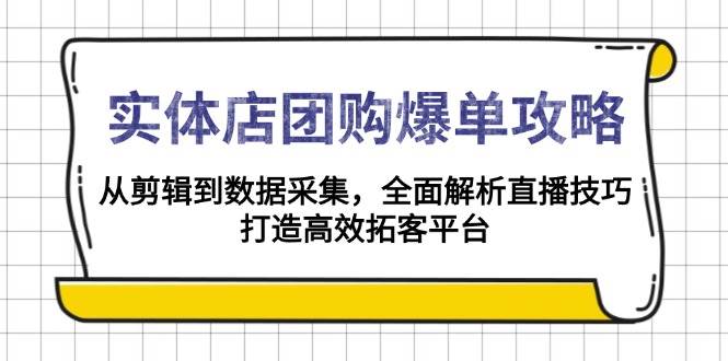 （13947期）实体店-团购爆单攻略：从剪辑到数据采集，全面解析直播技巧，打造高效…-柠檬网创