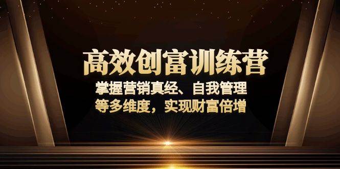 （13911期）高效创富训练营：掌握营销真经、自我管理等多维度，实现财富倍增-柠檬网创