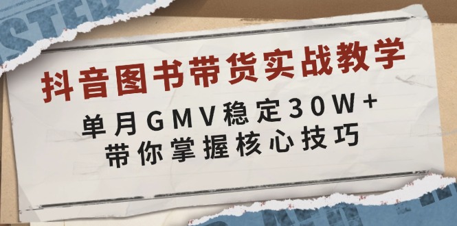 （13890期）抖音图书带货实战教学，单月GMV稳定30W+，带你掌握核心技巧-柠檬网创